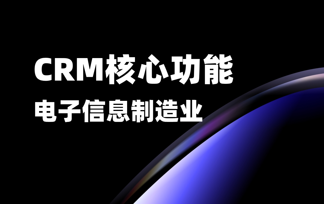電(dian)子(zi)信(xin)息製(zhi)造(zao)業CRM核心功能(néng)